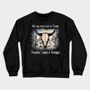 All My Exes Live In Texastherefore I Reside In Tennessee Country Music Deserts Bull Skull Cactus Crewneck Sweatshirt